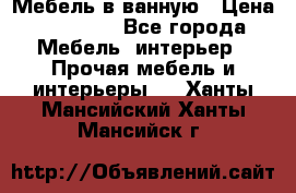 Мебель в ванную › Цена ­ 26 000 - Все города Мебель, интерьер » Прочая мебель и интерьеры   . Ханты-Мансийский,Ханты-Мансийск г.